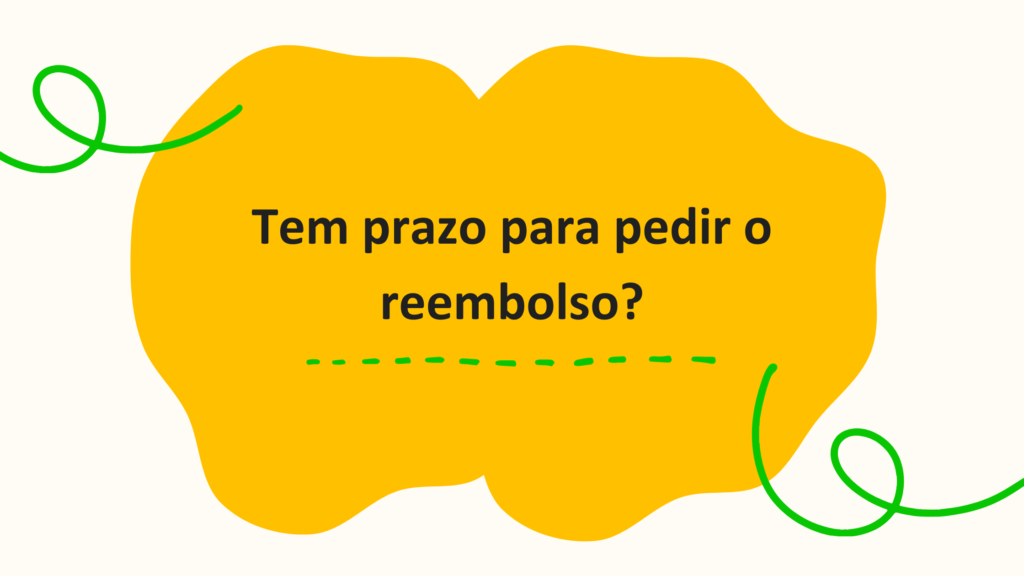 Tem prazo para pedir os reembolsos?