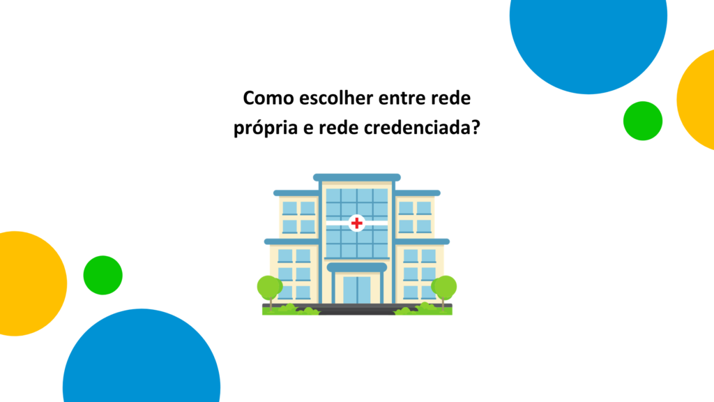 Como escolher entre rede própria e rede credenciada?
